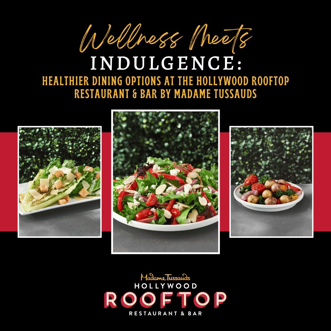 Wellness Meets Indulgence Healthier Dining Options At The Hollywood Rooftop Restaurant & Bar By Madame Tussauds