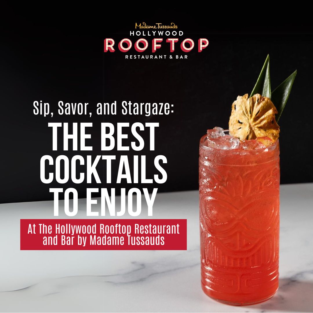 Sip, Savor, And Stargaze The Best Cocktails To Enjoy At The Hollywood Rooftop Restaurant And Bar By Madame Tussauds