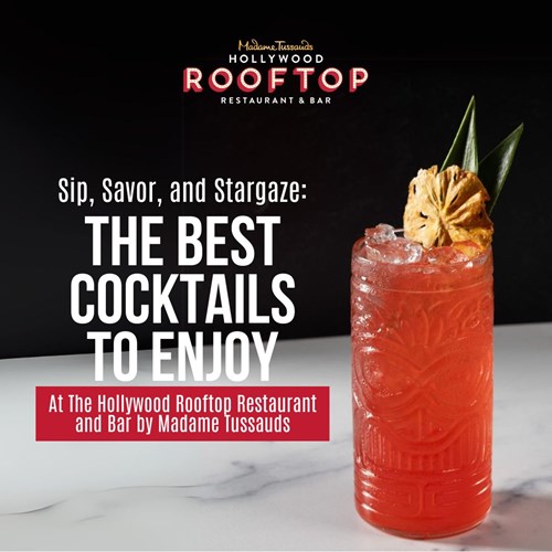 Sip, Savor, and Stargaze: The Best Cocktails to Enjoy at The Hollywood Rooftop Restaurant and Bar by Madame Tussauds